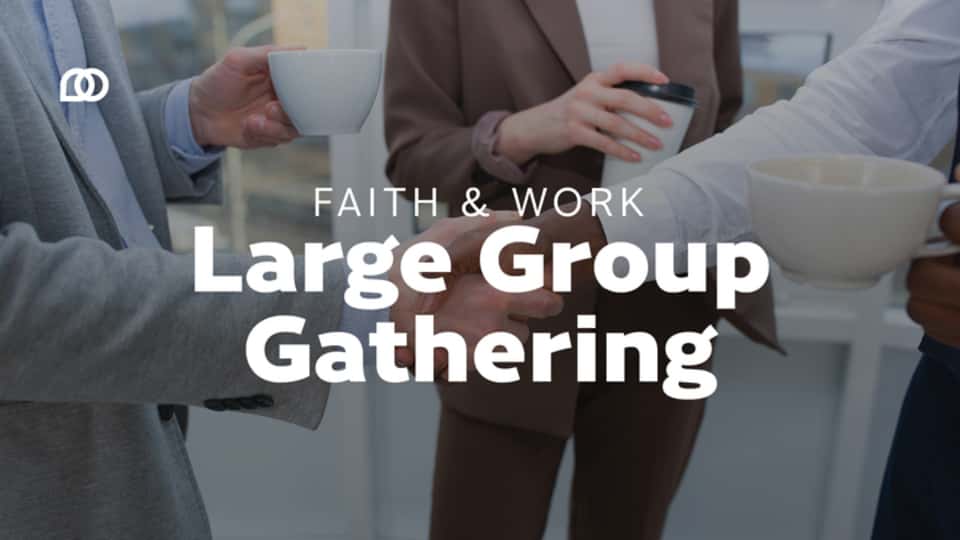Faith and Work Large Group Gathering